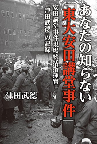 あなたの知らない「東大安田講堂事件」 安田講堂事件現場統括指揮官 「津田武德」の記録